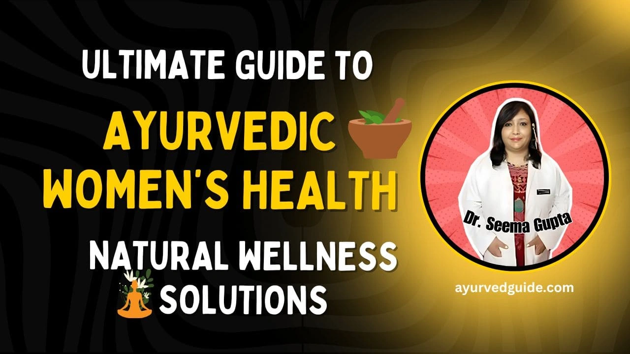 Ultimate Guide to Ayurvedic Women’s Health:  Natural Wellness Solutions