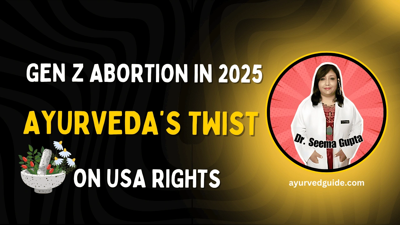 Gen Z Abortion in 2025: Ayurveda’s Twist on USA Rights