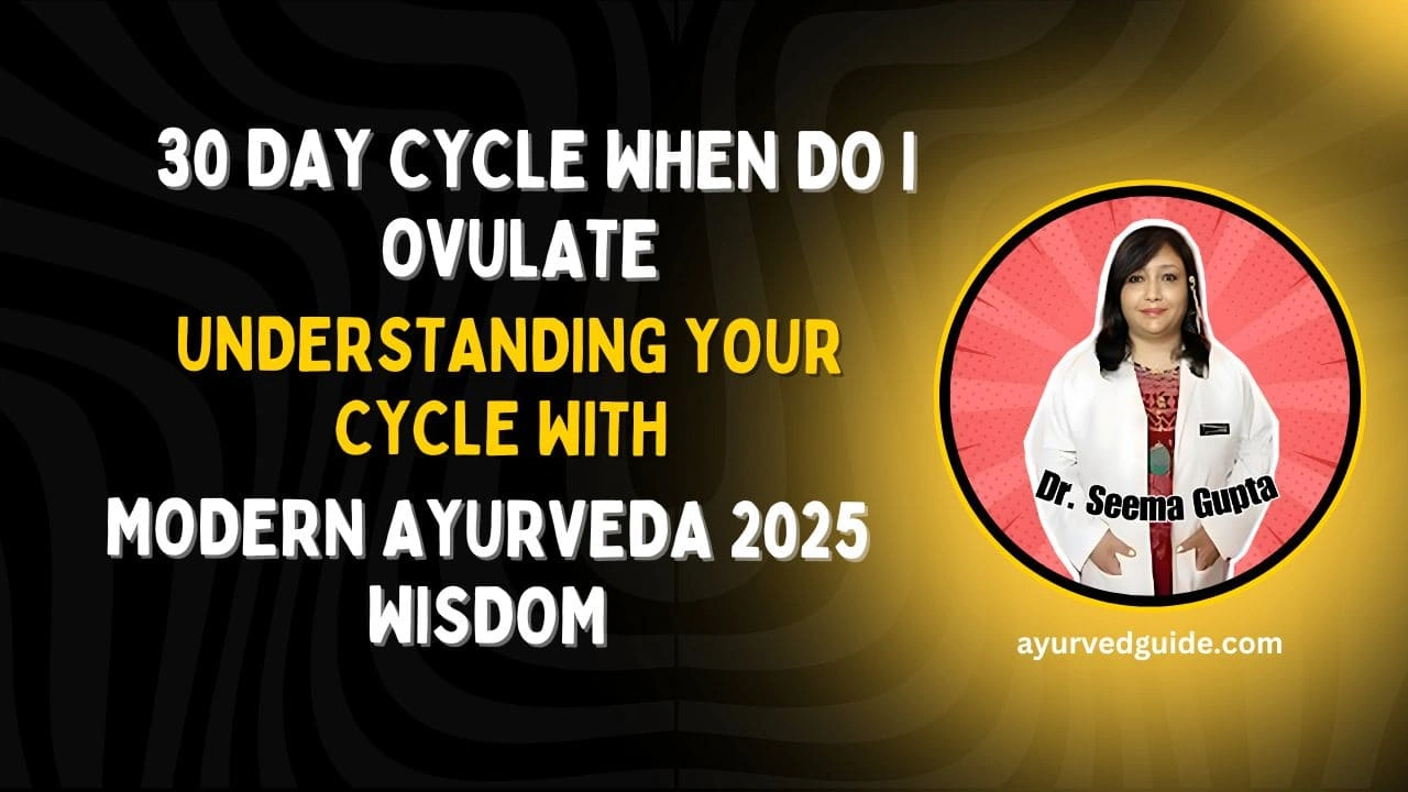 30 Day Cycle When Do I Ovulate – Understanding Your Cycle with Modern Ayurveda 2025 Wisdom