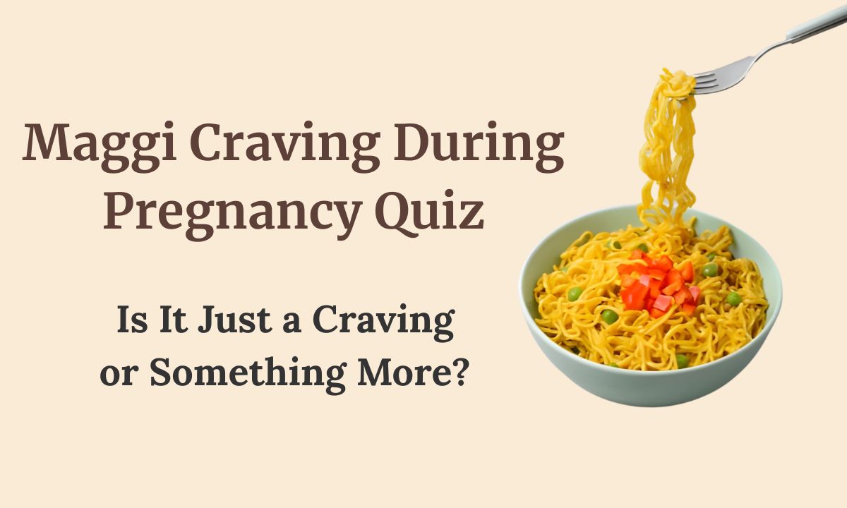 Maggi Craving During Pregnancy – Take This Insightful Quiz”