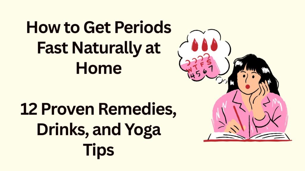 How to Get Periods Fast Naturally at Home