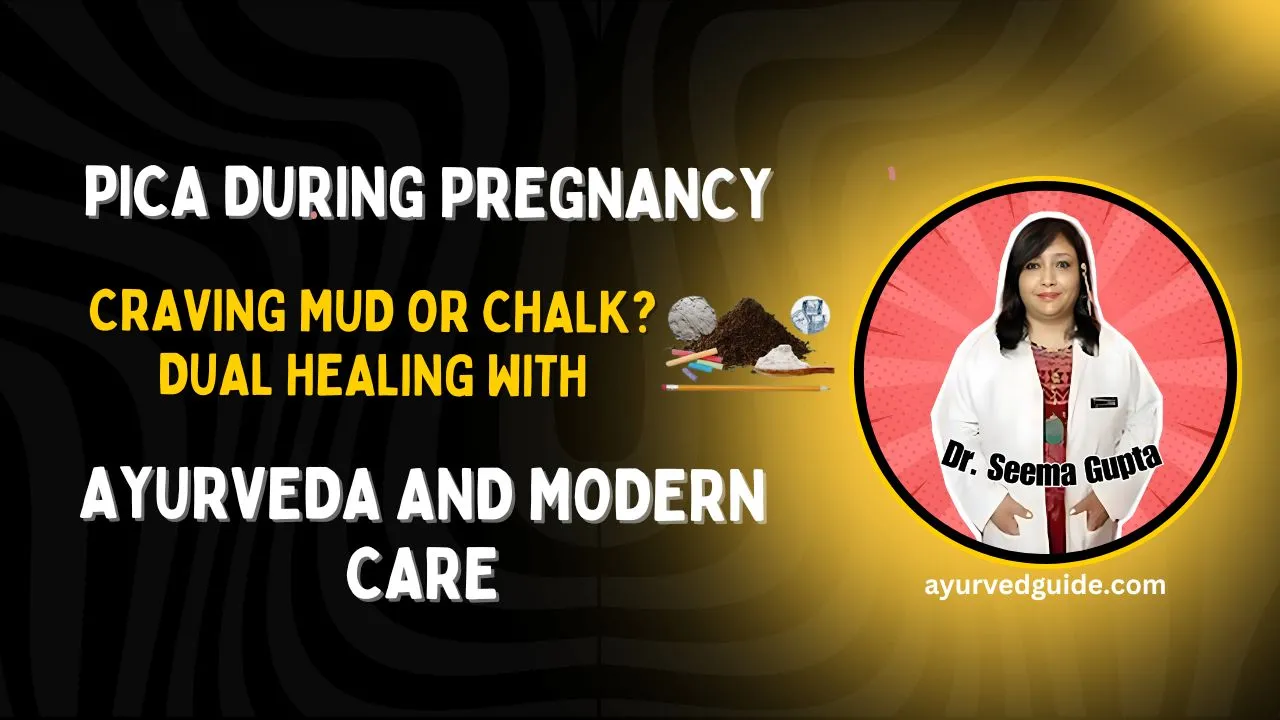 Pica During Pregnancy – Craving Mud or Chalk? Dual Healing with Ayurveda and Modern Care