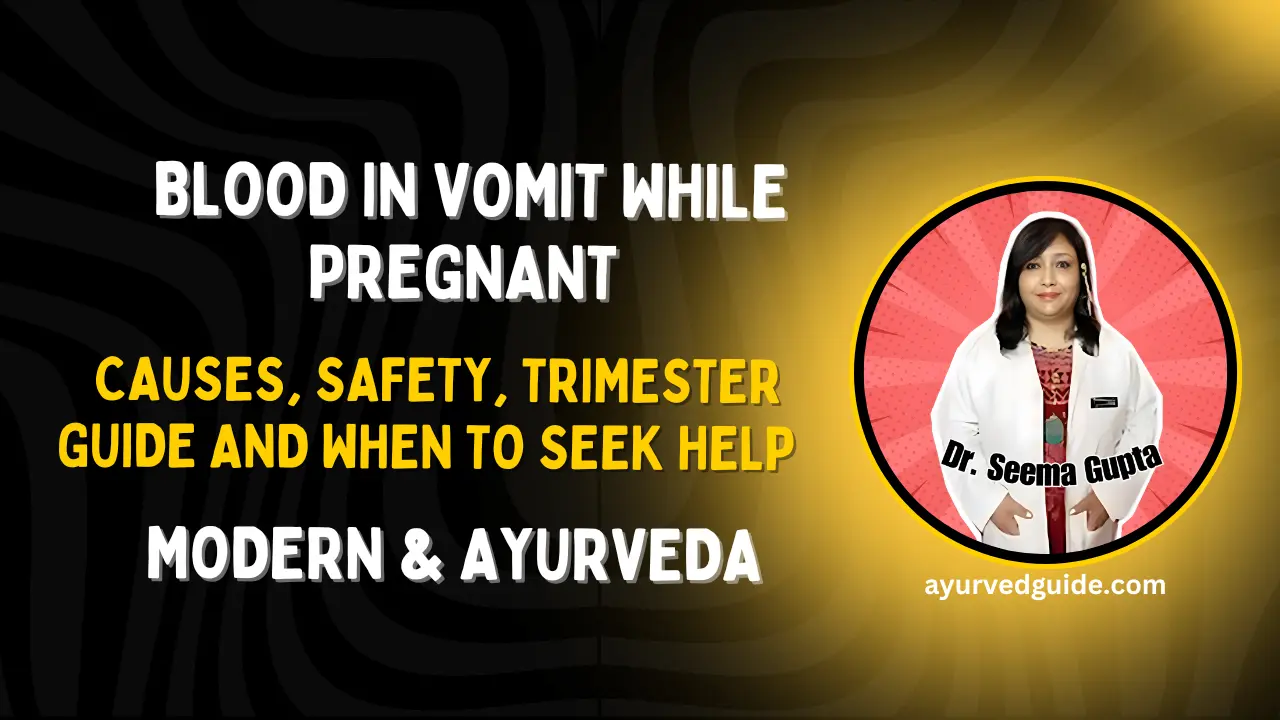 Blood in Vomit While Pregnant: Causes, Safety, Trimester Guide and When to Seek Help (Expert Guide by Dr Seema Gupta)