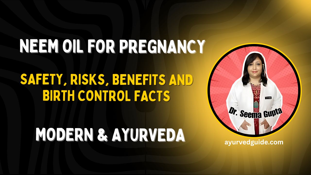 Neem Oil for Pregnancy: Safety, Risks, Benefits and Birth Control Facts (Expert Guide by Dr Seema Gupta)